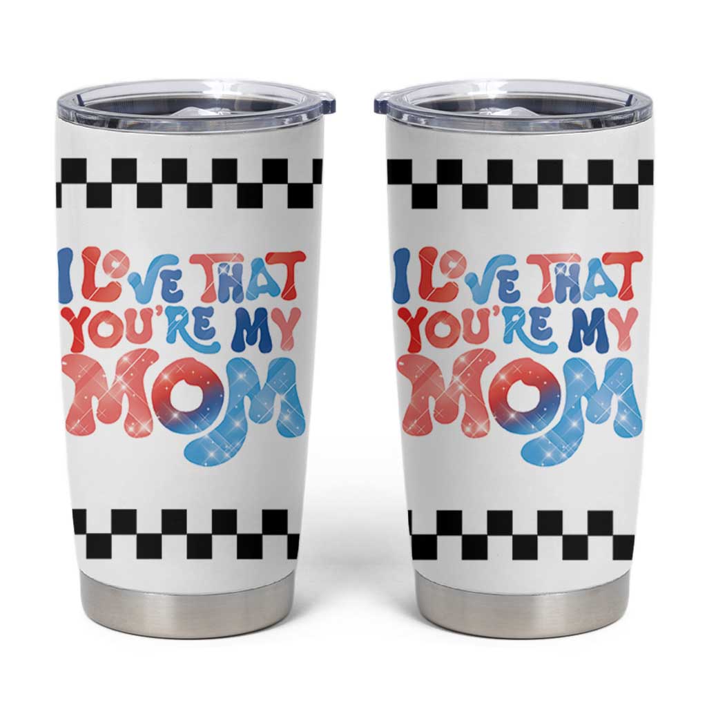Birthday Gifts For Mom Tumbler Cup I Love That You're My Mom Checkered Mama