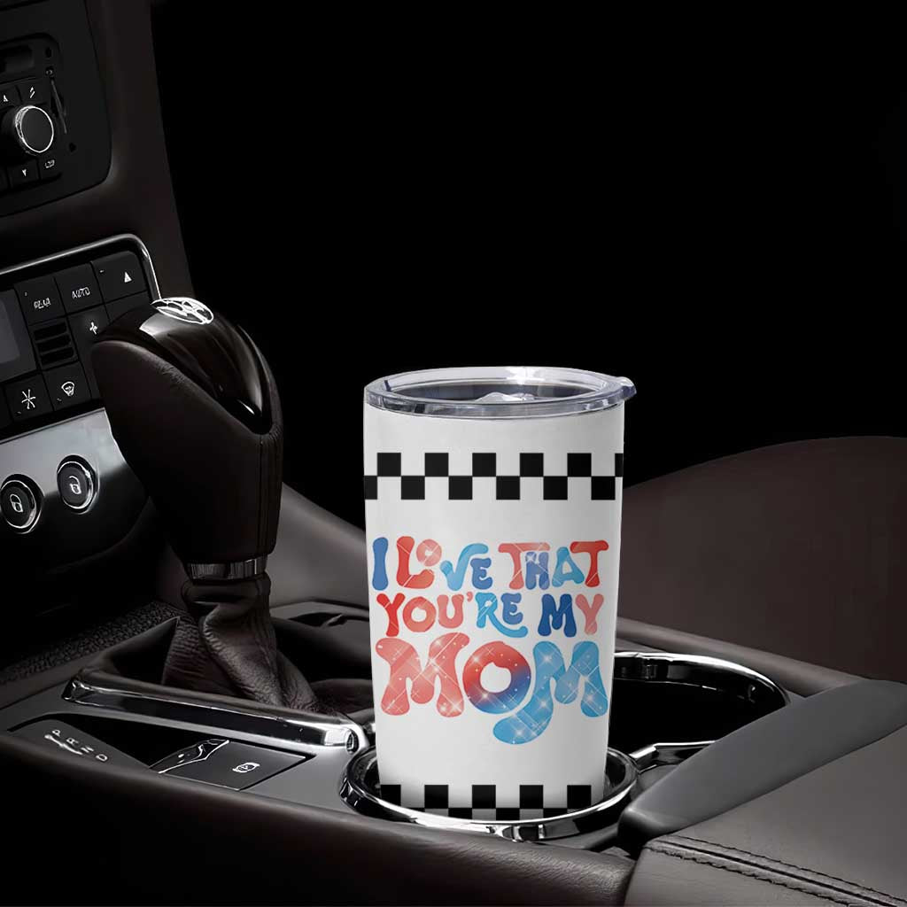 Birthday Gifts For Mom Tumbler Cup I Love That You're My Mom Checkered Mama