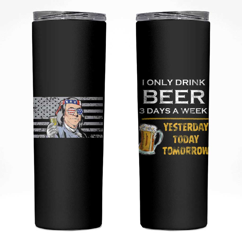 Funny Drinking Franklin' Skinny Tumbler I Only Drink Beer 3 Days A Week Humorous Drinker Lovers US Flag - Wonder Print Shop
