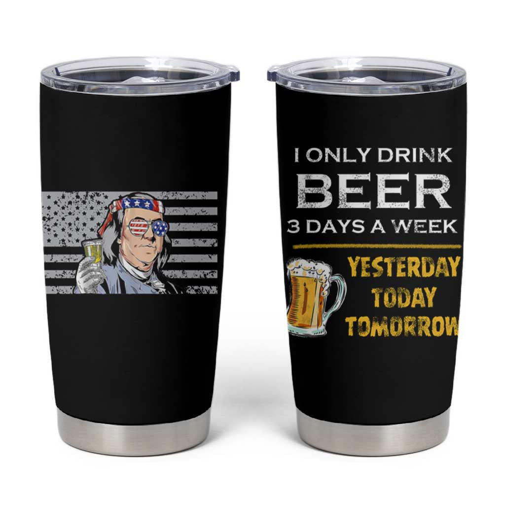 Funny Drinking Franklin' Tumbler Cup I Only Drink Beer 3 Days A Week Humorous Drinker Lovers US Flag - Wonder Print Shop