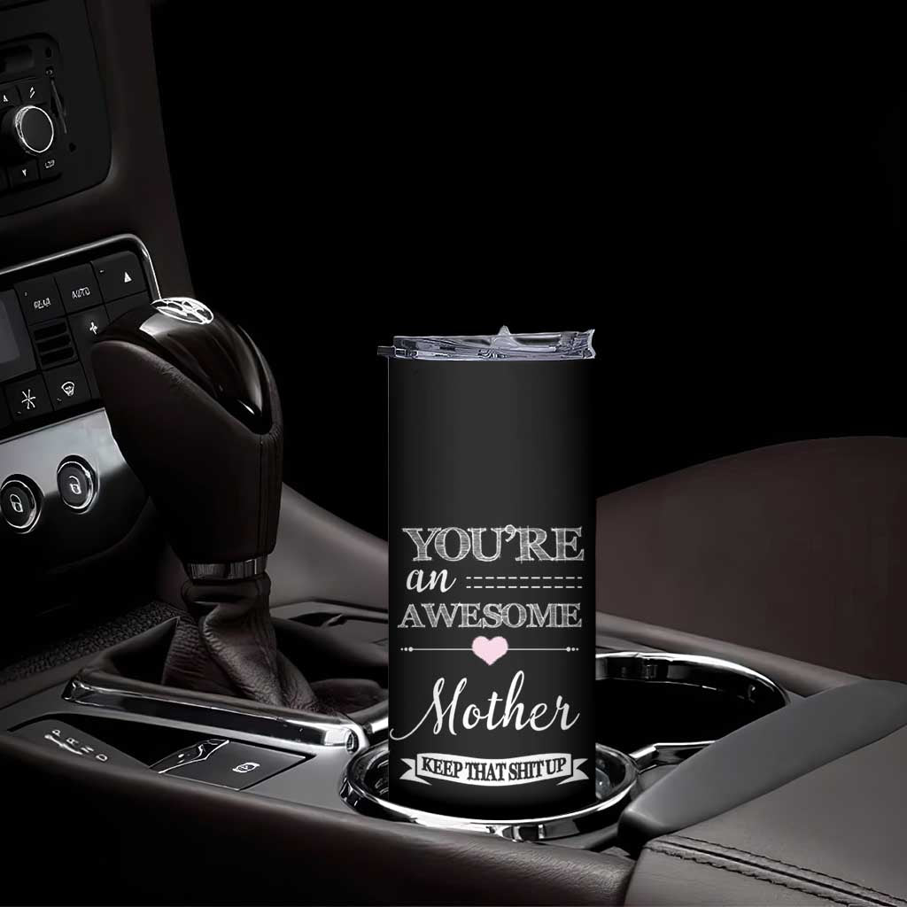 Funny Mom Skinny Tumbler You're an Awesome Mother Keep That Shit Up - Wonder Print Shop