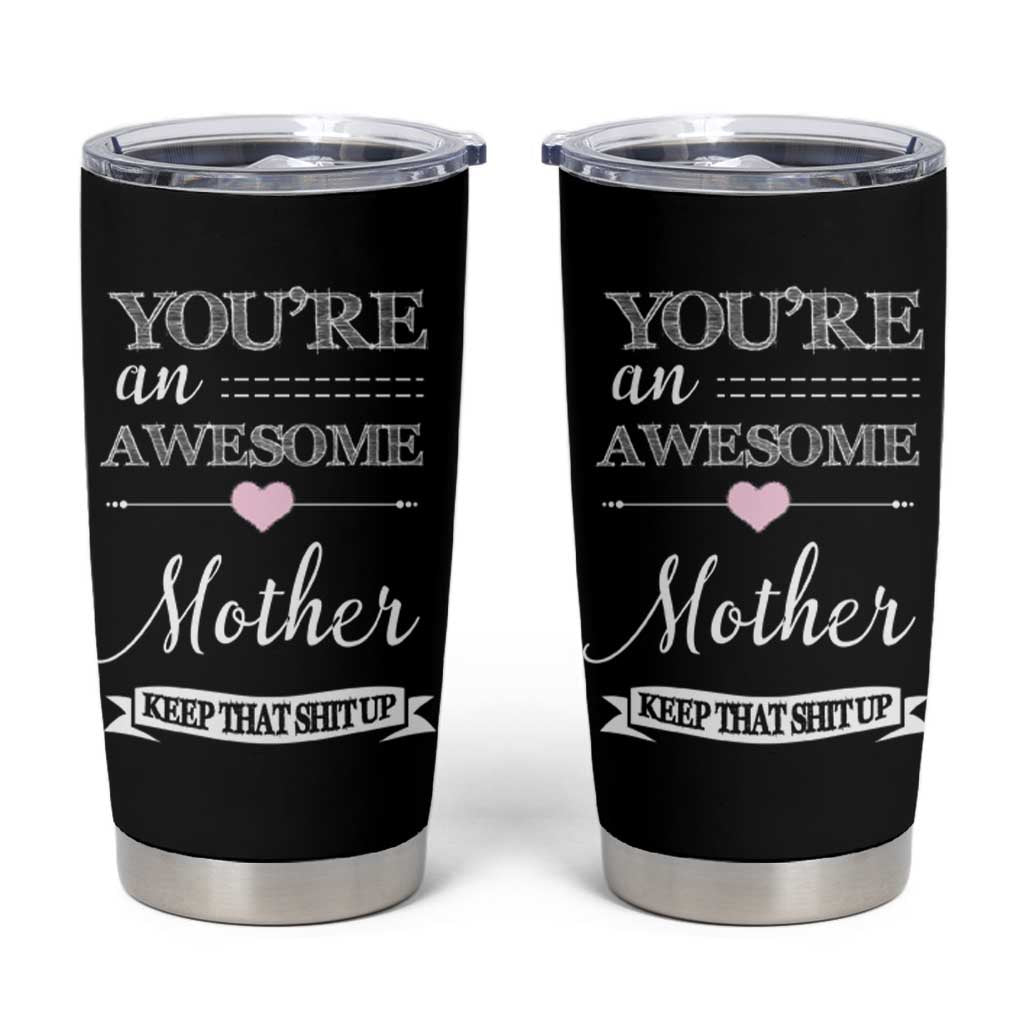 Funny Mom Tumbler Cup You're an Awesome Mother Keep That Shit Up - Wonder Print Shop