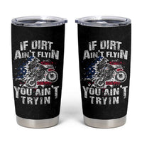 Funny Dirt Bike Motocross Tumbler Cup Dirtbike MX If Dirt Aint Flyin You Aint Tryin US Flag