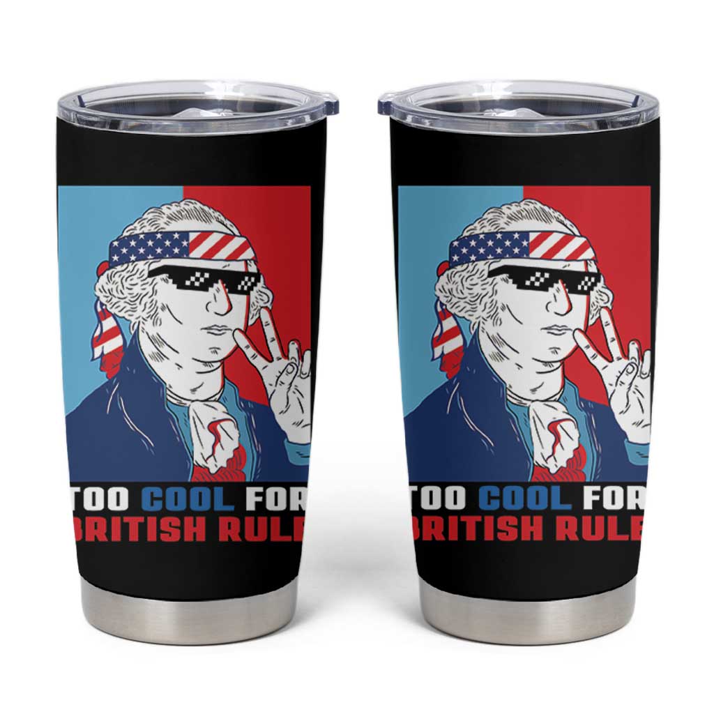 Too Cool For British Rule Tumbler Cup Funny Patrotic 4th Of July Independence Day