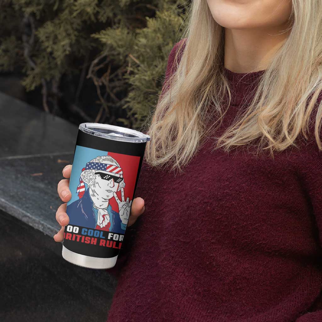 Too Cool For British Rule Tumbler Cup Funny Patrotic 4th Of July Independence Day
