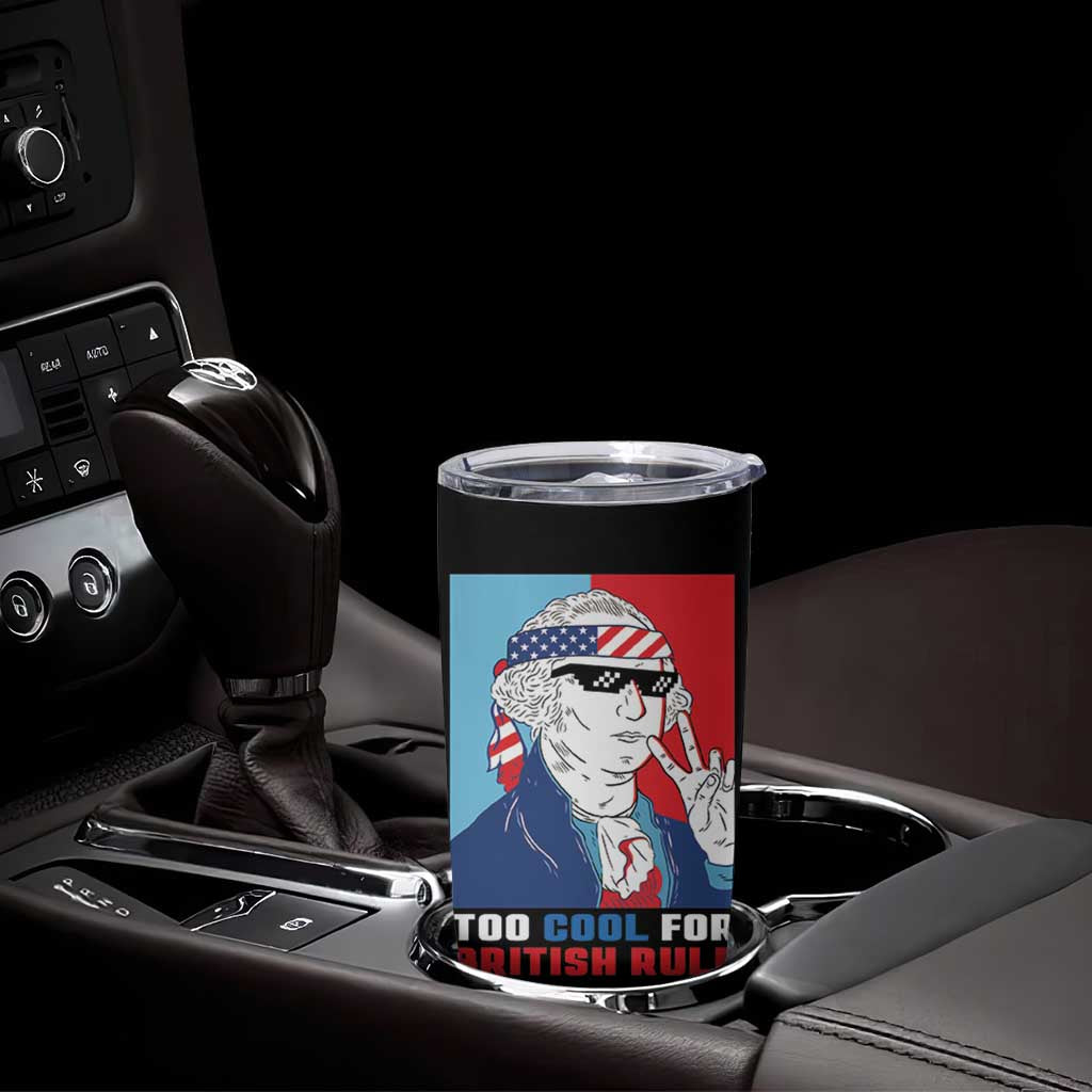 Too Cool For British Rule Tumbler Cup Funny Patrotic 4th Of July Independence Day