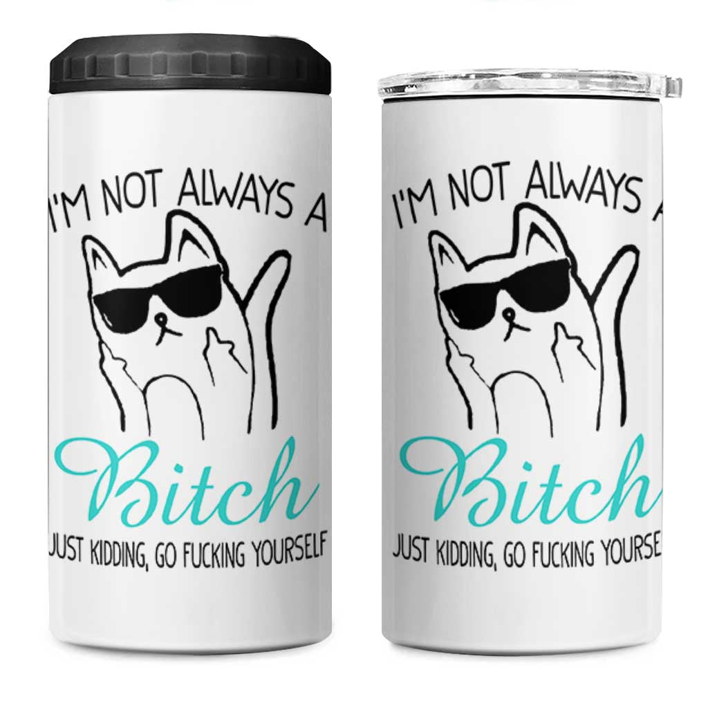 Best Friend 4 in 1 Can Cooler Tumbler Im Not Always A Bitch Just Kidding Go Fuck Yourself