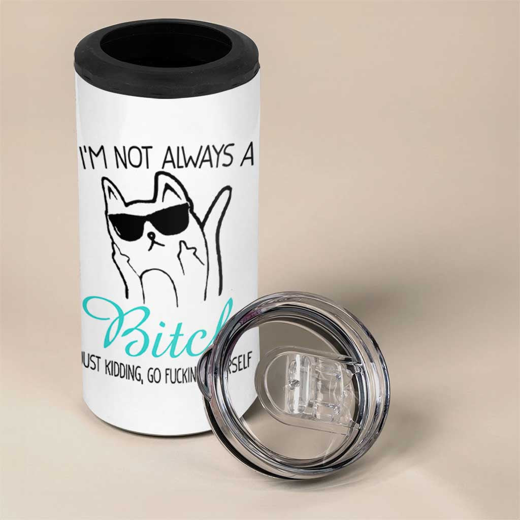 Best Friend 4 in 1 Can Cooler Tumbler Im Not Always A Bitch Just Kidding Go Fuck Yourself