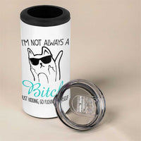 Best Friend 4 in 1 Can Cooler Tumbler Im Not Always A Bitch Just Kidding Go Fuck Yourself