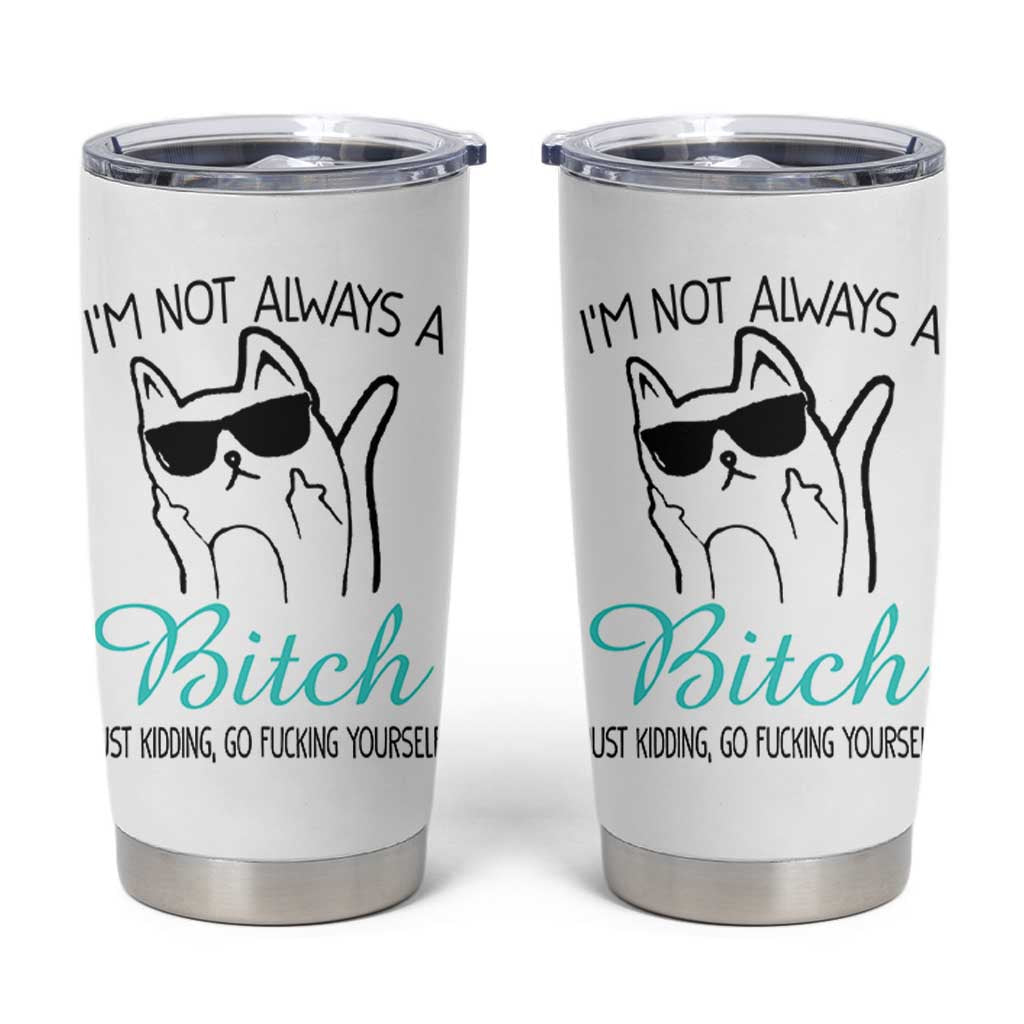 Best Friend Tumbler Cup Im Not Always A Bitch Just Kidding Go Fuck Yourself