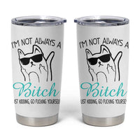 Best Friend Tumbler Cup Im Not Always A Bitch Just Kidding Go Fuck Yourself