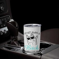 Best Friend Tumbler Cup Im Not Always A Bitch Just Kidding Go Fuck Yourself