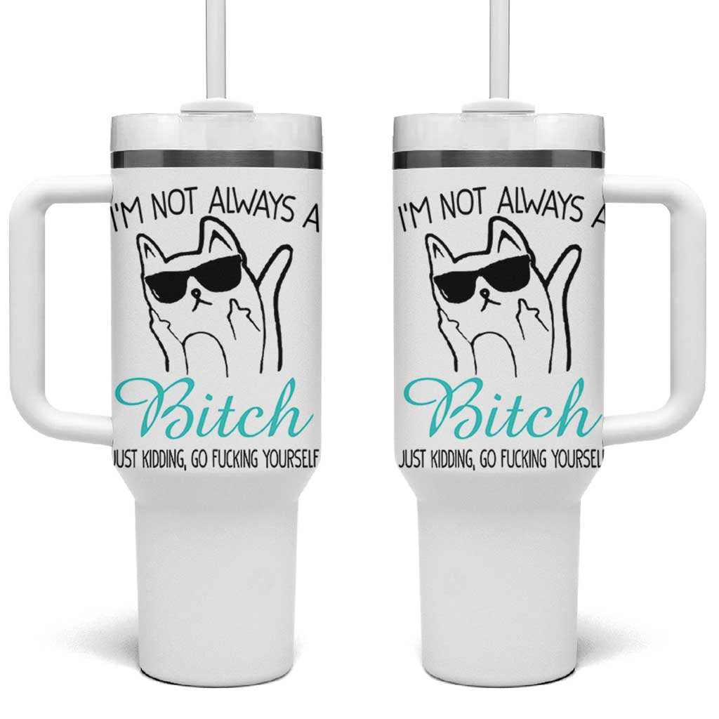 Best Friend Tumbler With Handle Im Not Always A Bitch Just Kidding Go Fuck Yourself