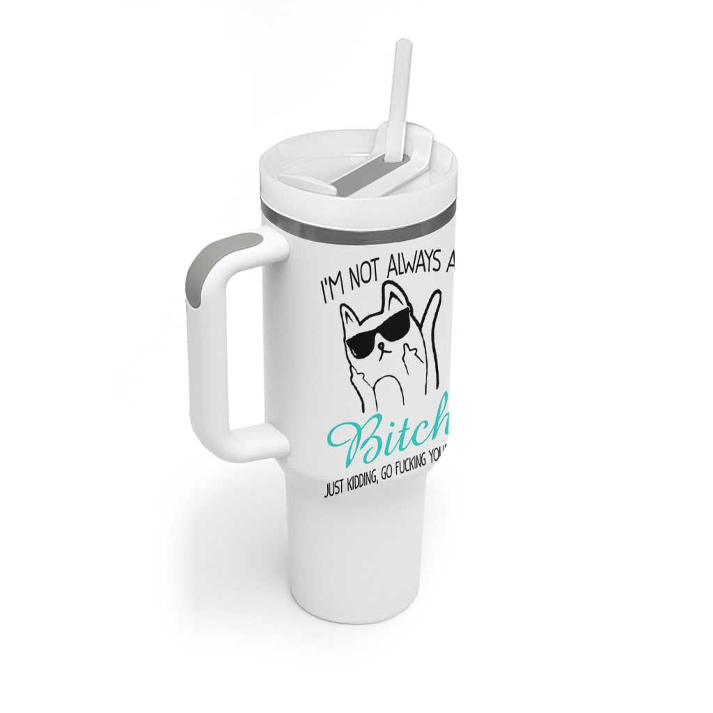 Best Friend Tumbler With Handle Im Not Always A Bitch Just Kidding Go Fuck Yourself