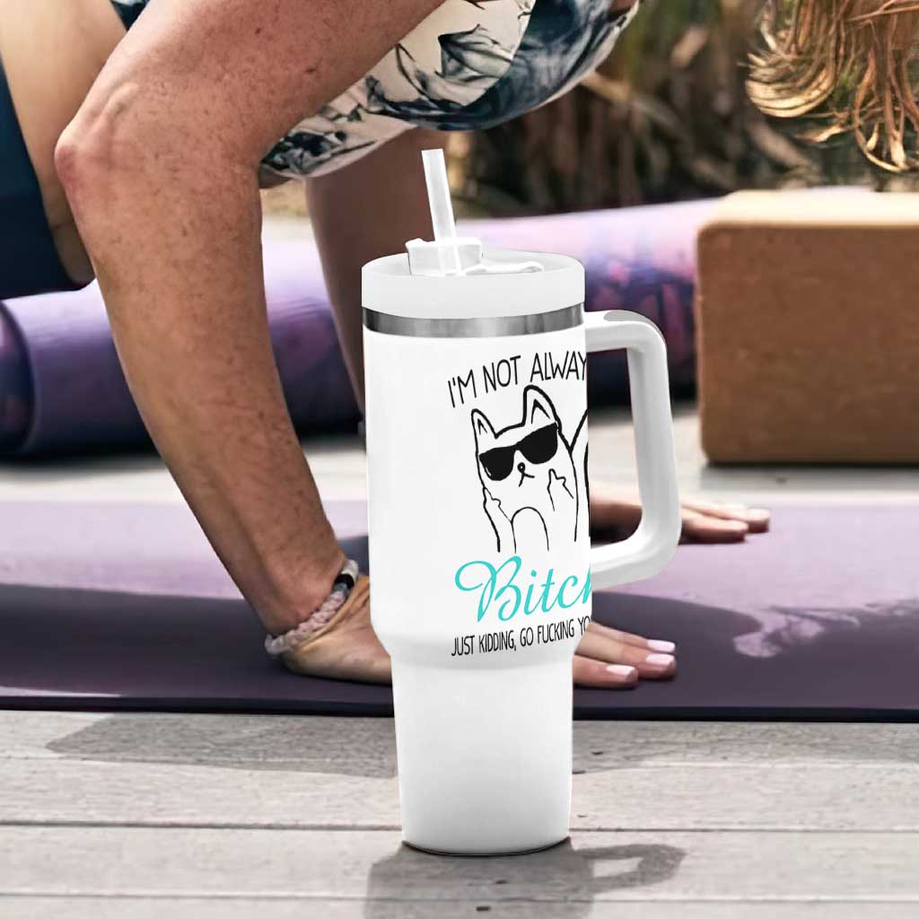 Best Friend Tumbler With Handle Im Not Always A Bitch Just Kidding Go Fuck Yourself