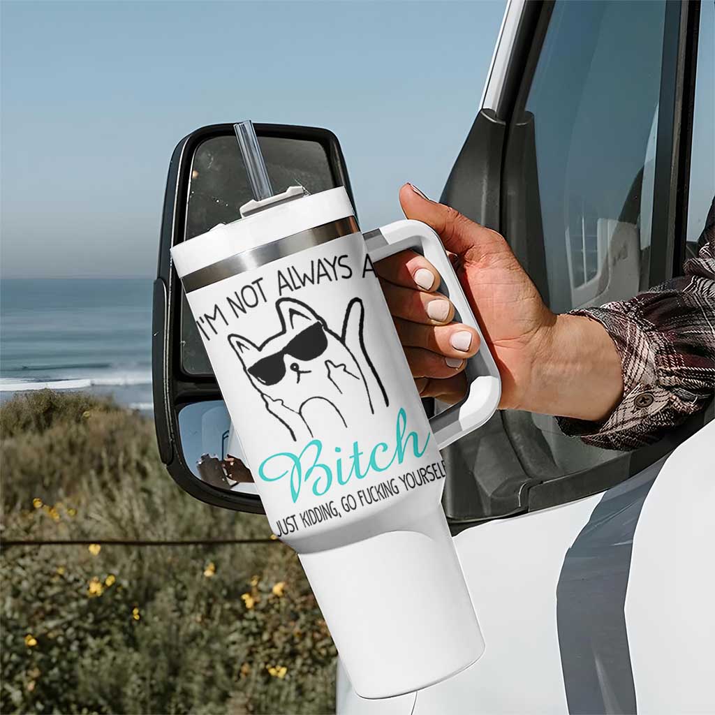 Best Friend Tumbler With Handle Im Not Always A Bitch Just Kidding Go Fuck Yourself