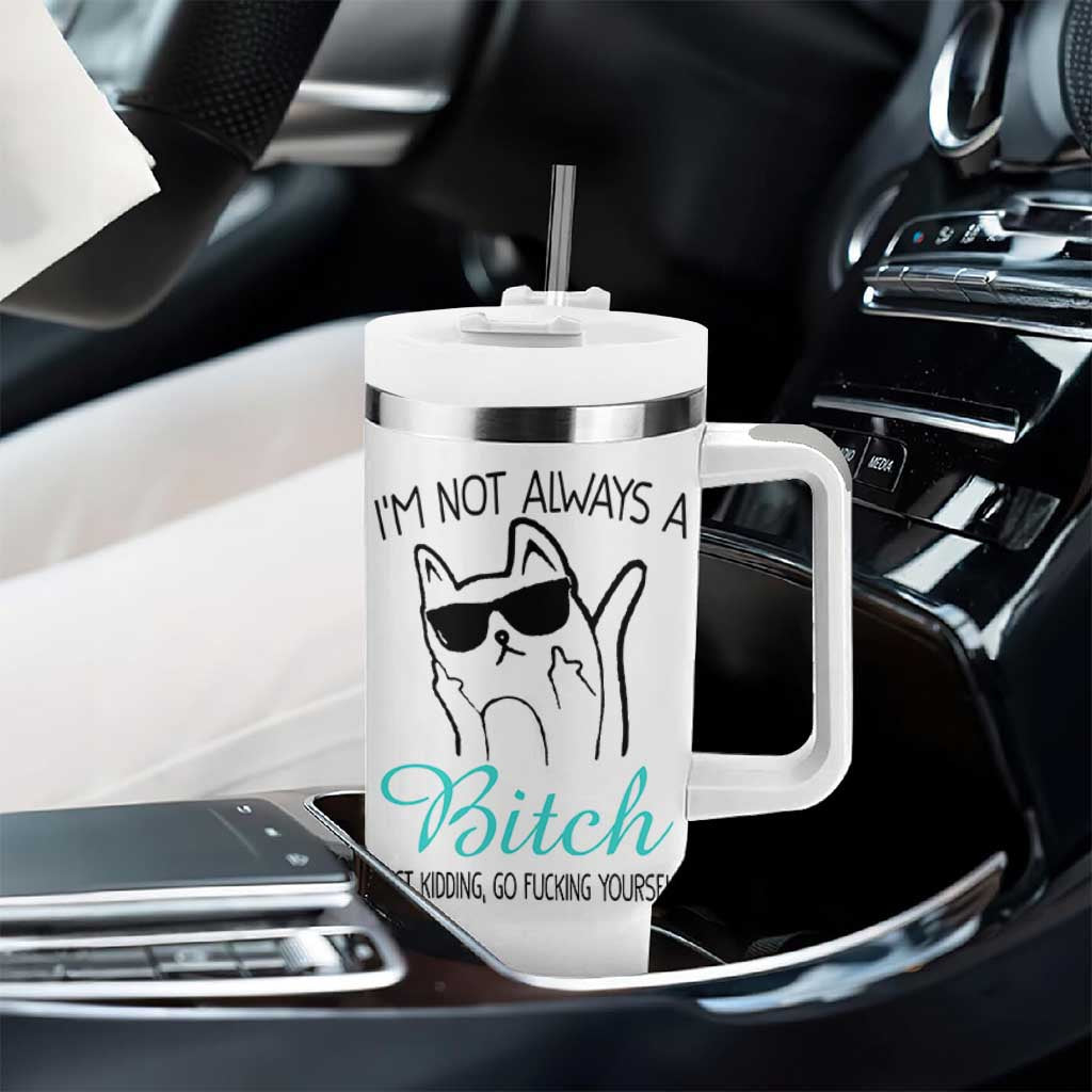 Best Friend Tumbler With Handle Im Not Always A Bitch Just Kidding Go Fuck Yourself
