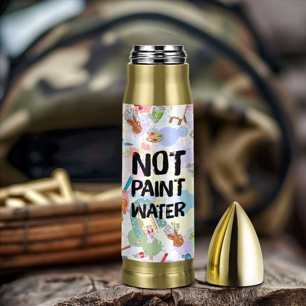 Not Paint Water Bullet Tumbler Funny Artist Painter Art Teacher Gifts