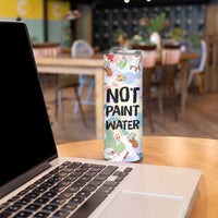 Not Paint Water Skinny Tumbler Funny Artist Painter Art Teacher Gifts