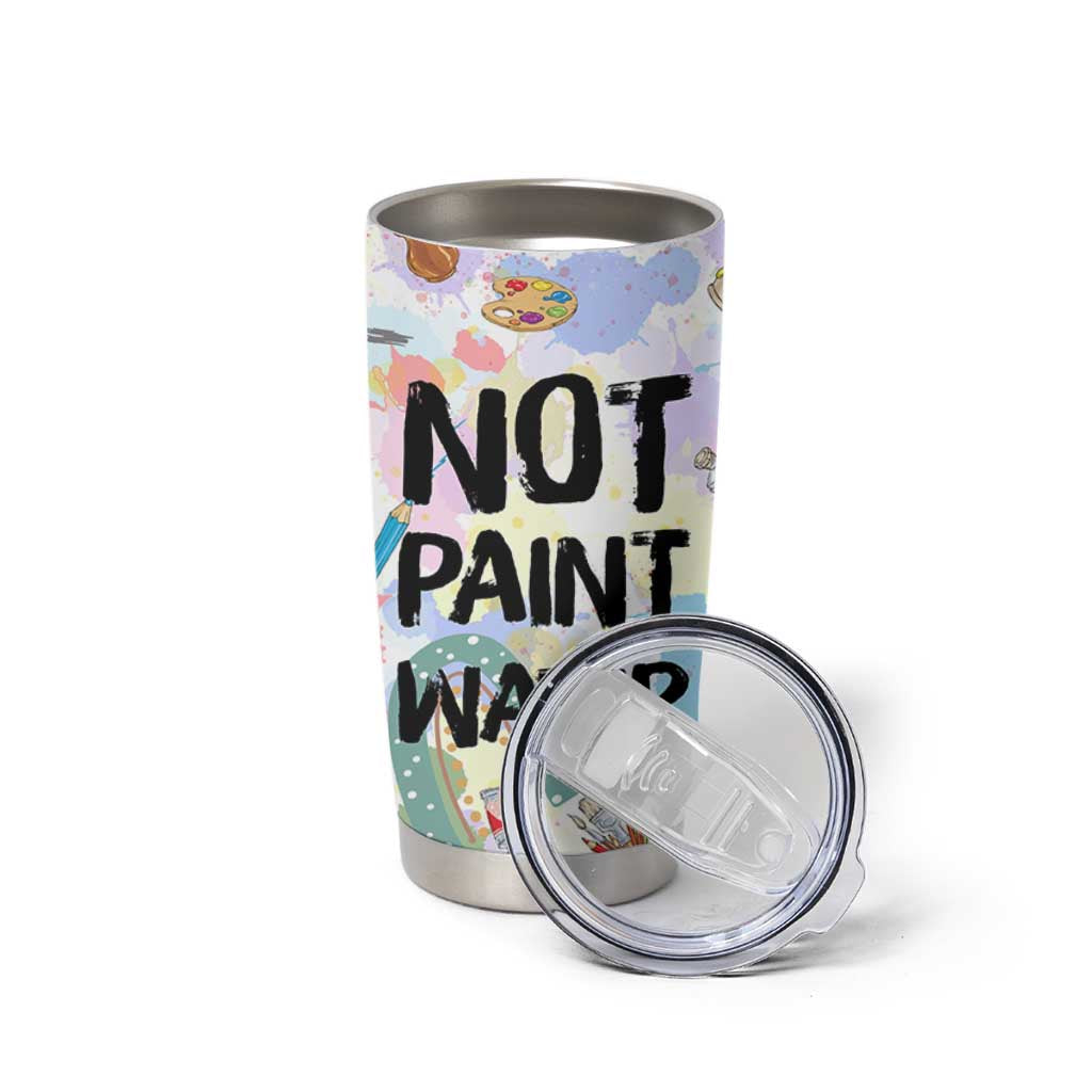 Not Paint Water Tumbler Cup Funny Artist Painter Art Teacher Gifts