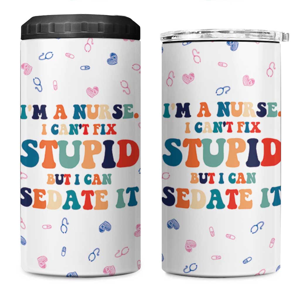 Funny Nurse 4 in 1 Can Cooler Tumbler Nurses Cant Fix Stupid But Can Sedate It