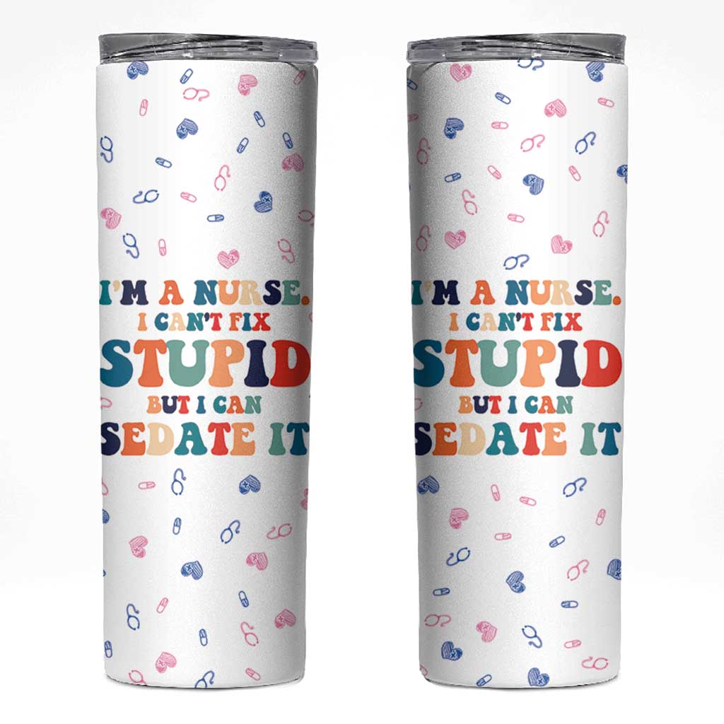 Funny Nurse Skinny Tumbler Nurses Cant Fix Stupid But Can Sedate It