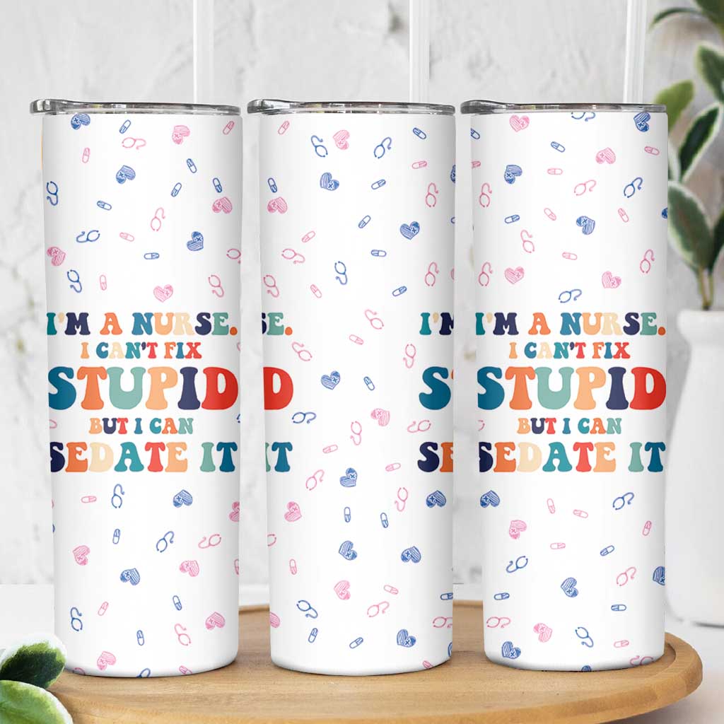 Funny Nurse Skinny Tumbler Nurses Cant Fix Stupid But Can Sedate It