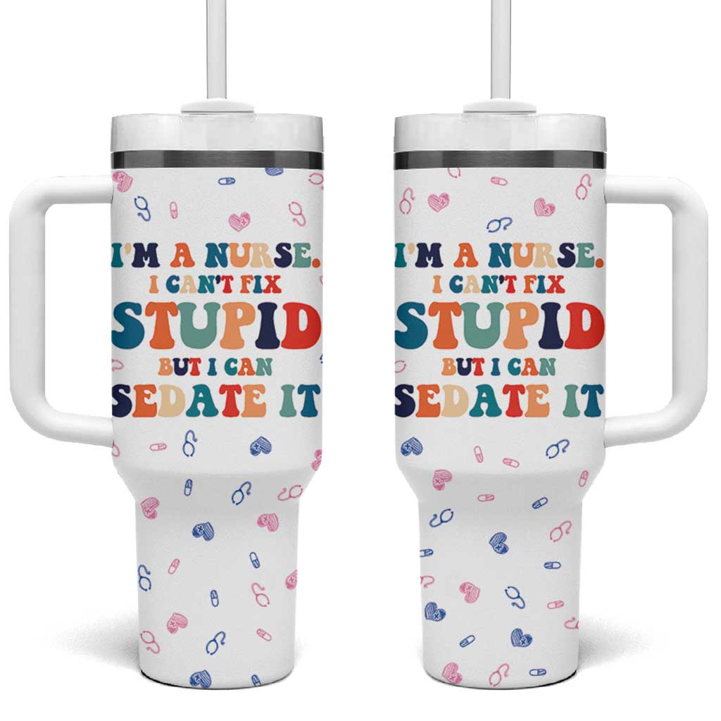 Funny Nurse Tumbler With Handle Nurses Cant Fix Stupid But Can Sedate It