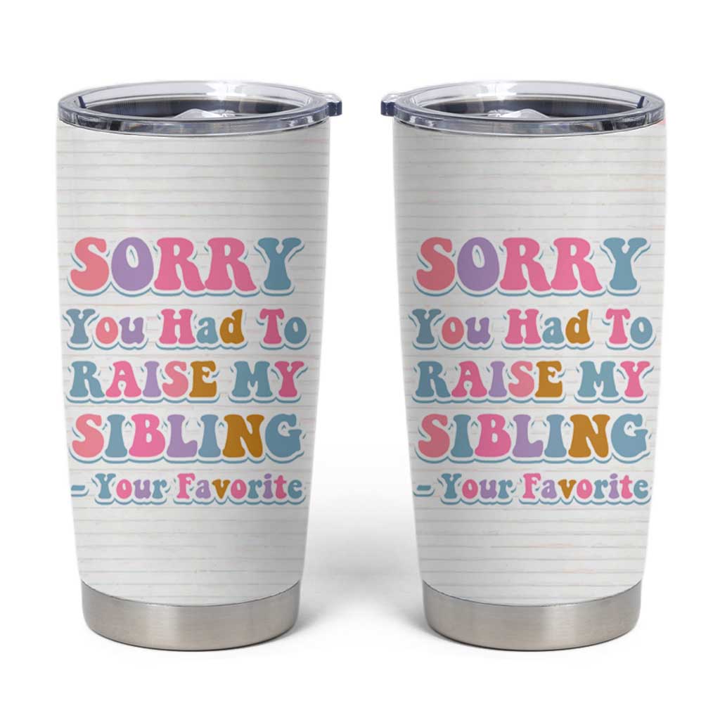 Funny Mom Gifts Tumbler Cup Sorry You Had To Raise My Sibling Mothers Day Gift