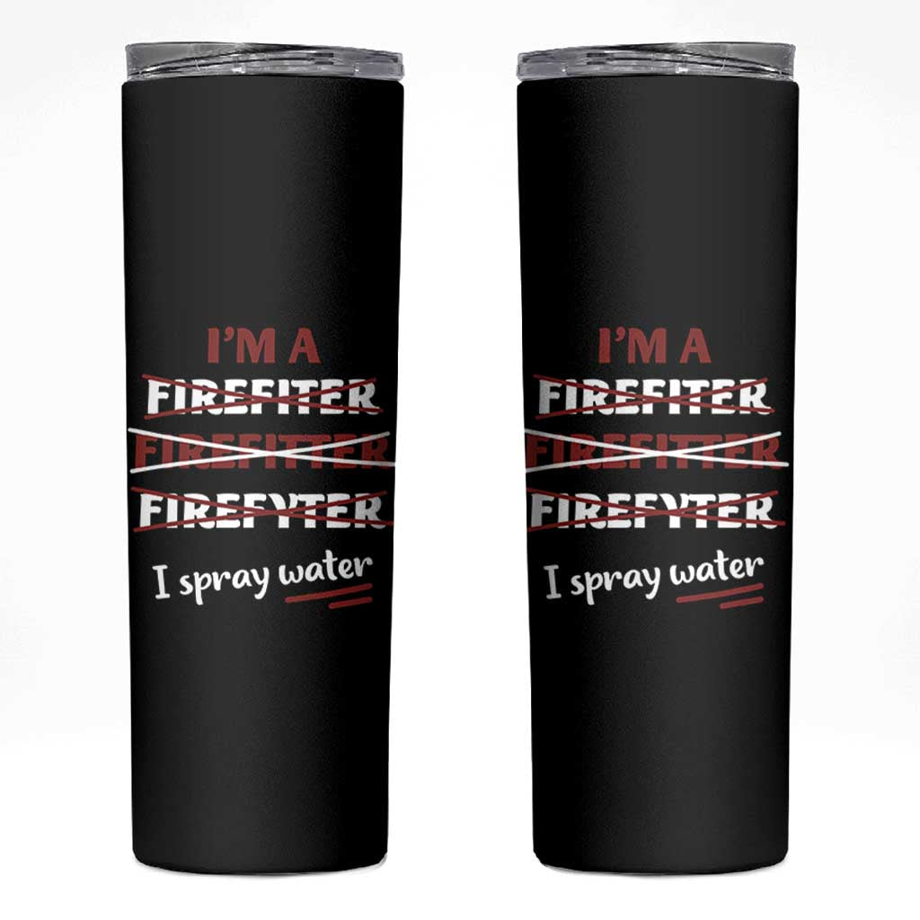 Funny Firefighter Skinny Tumbler I Spray Water Fireman Fire Fighter