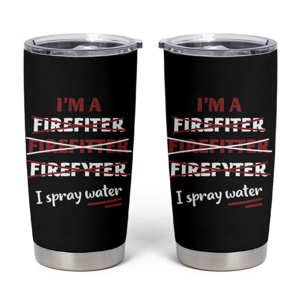 Funny Firefighter Tumbler Cup I Spray Water Fireman Fire Fighter