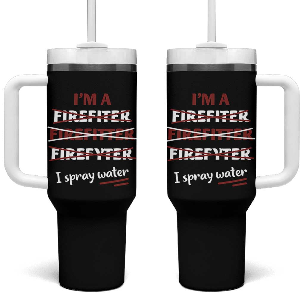 Funny Firefighter Tumbler With Handle I Spray Water Fireman Fire Fighter
