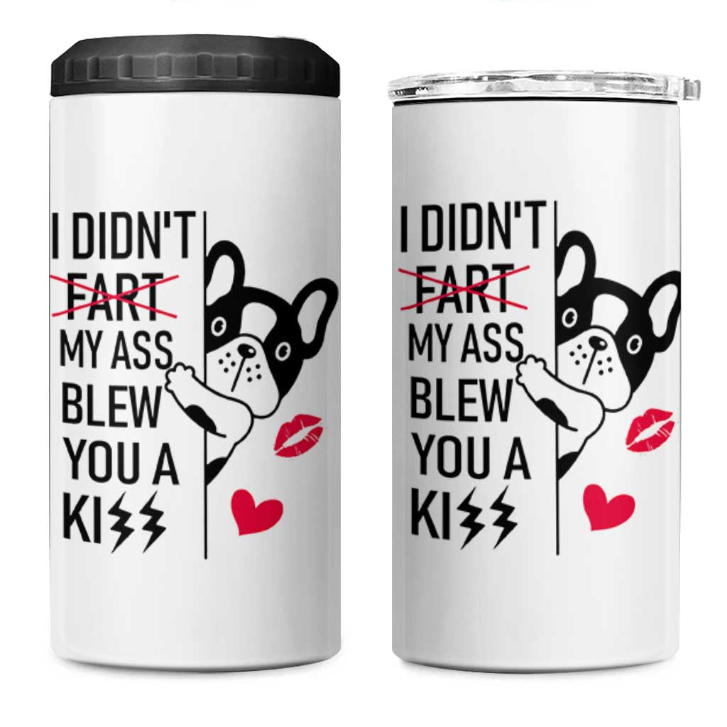 Funny Silly Dog 4 in 1 Can Cooler Tumbler Farting French Bulldog I Didnt Fart My Butt Blew You A Kiss