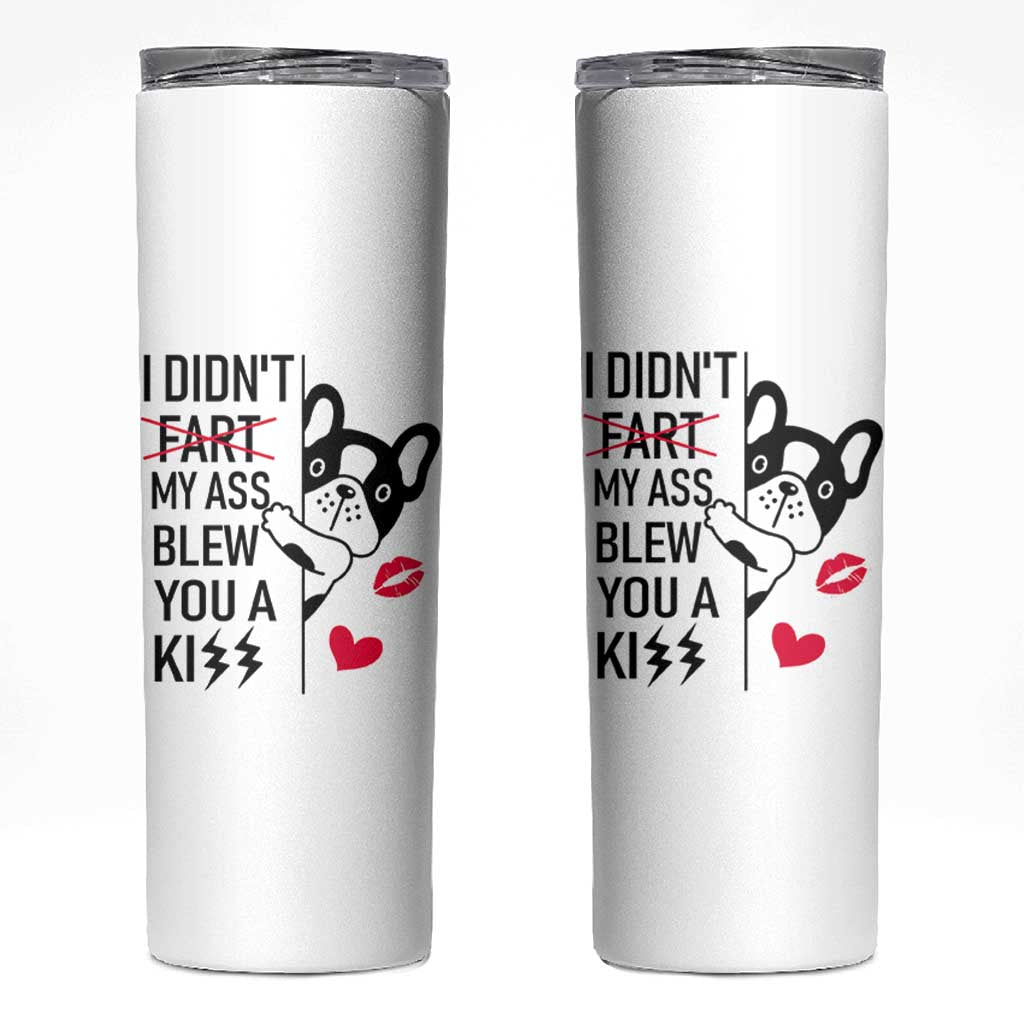 Funny Silly Dog Skinny Tumbler Farting French Bulldog I Didnt Fart My Butt Blew You A Kiss
