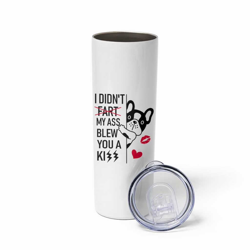 Funny Silly Dog Skinny Tumbler Farting French Bulldog I Didnt Fart My Butt Blew You A Kiss