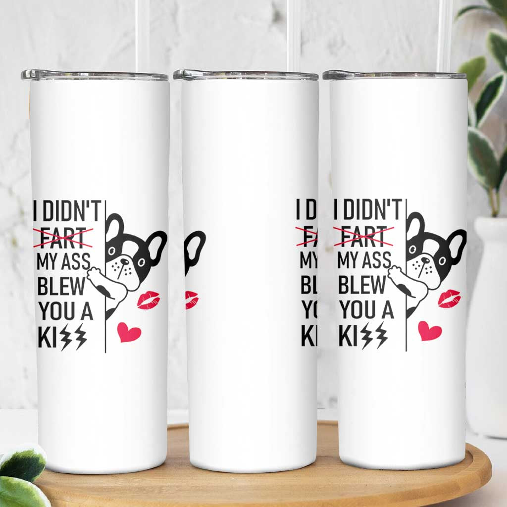 Funny Silly Dog Skinny Tumbler Farting French Bulldog I Didnt Fart My Butt Blew You A Kiss