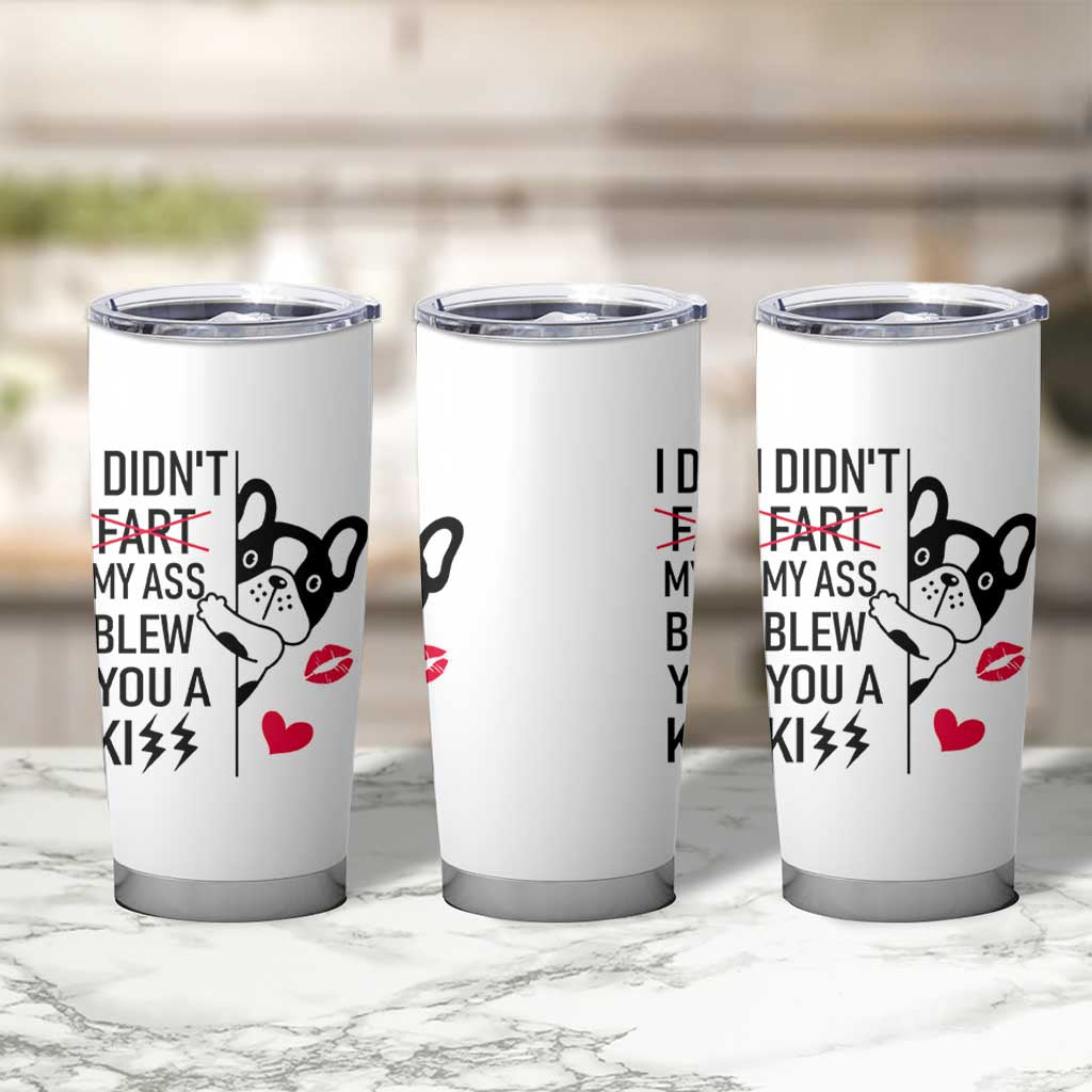 Funny Silly Dog Tumbler Cup Farting French Bulldog I Didnt Fart My Butt Blew You A Kiss