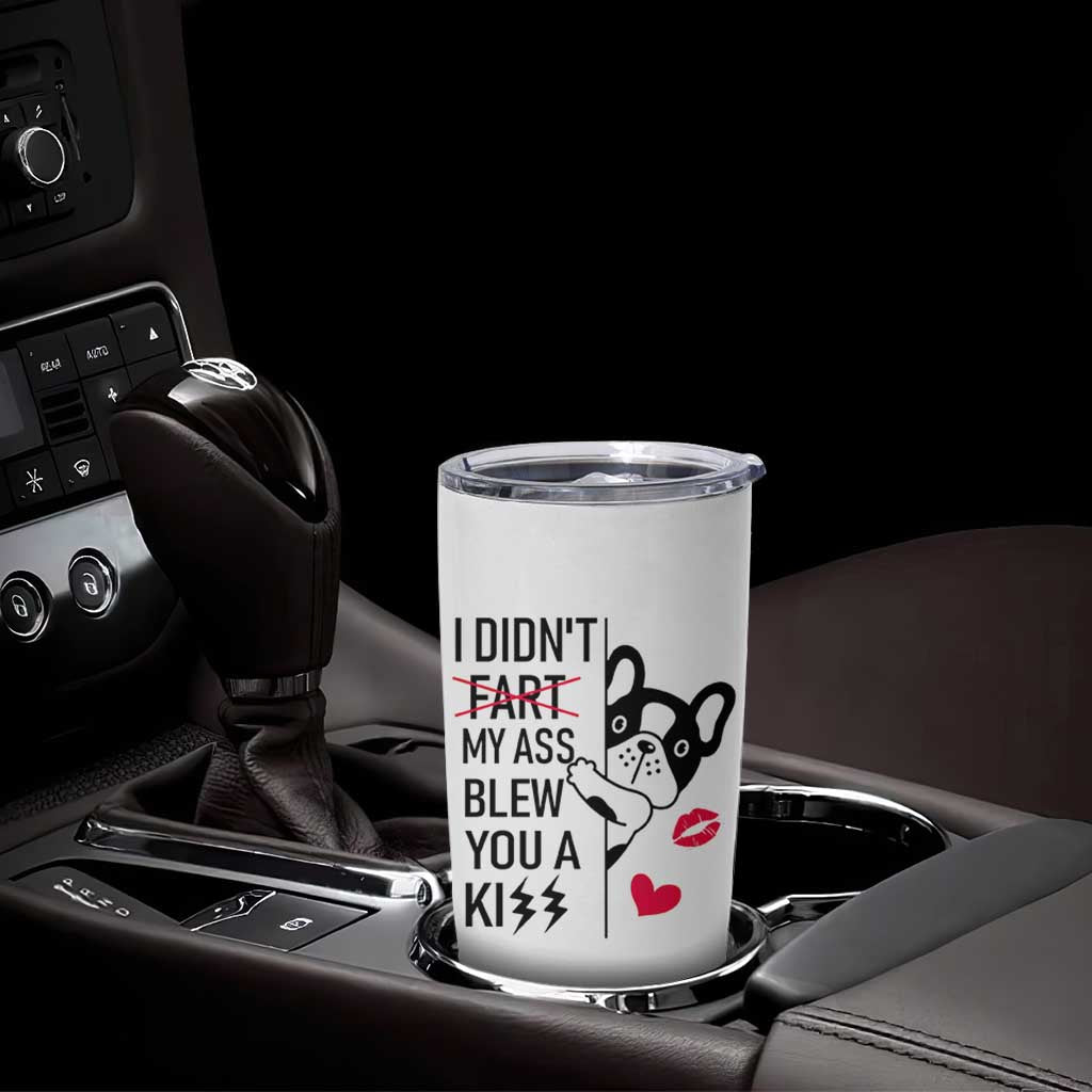 Funny Silly Dog Tumbler Cup Farting French Bulldog I Didnt Fart My Butt Blew You A Kiss