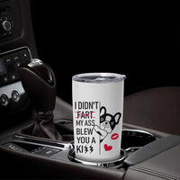 Funny Silly Dog Tumbler Cup Farting French Bulldog I Didnt Fart My Butt Blew You A Kiss
