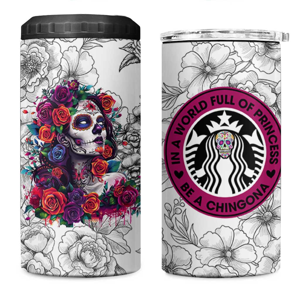 In A World Full Of Princesses Be A Chingona 4 in 1 Can Cooler Tumbler Dia De Los Muertos Flower Spanish Slang