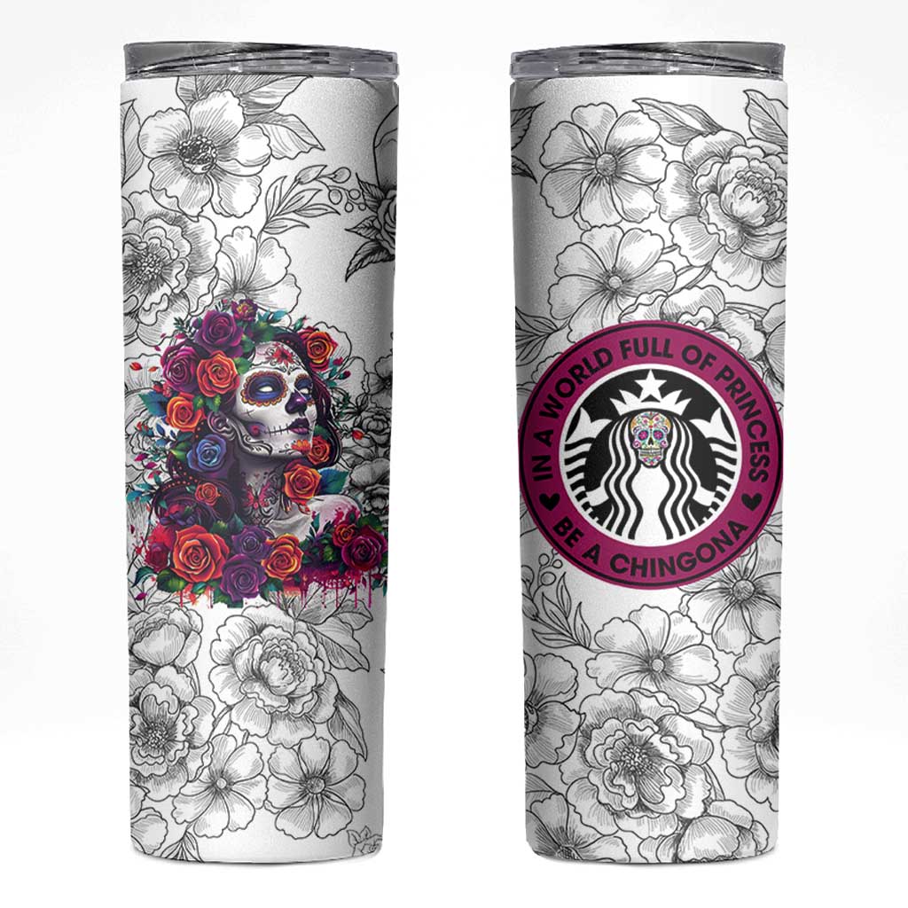 In A World Full Of Princesses Be A Chingona Skinny Tumbler Dia De Los Muertos Flower Spanish Slang