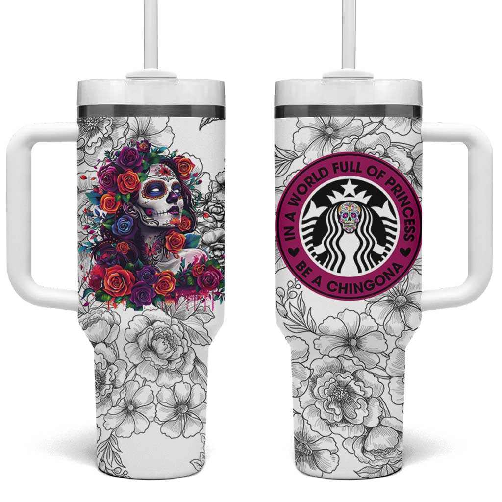 In A World Full Of Princesses Be A Chingona Tumbler With Handle Dia De Los Muertos Flower Spanish Slang