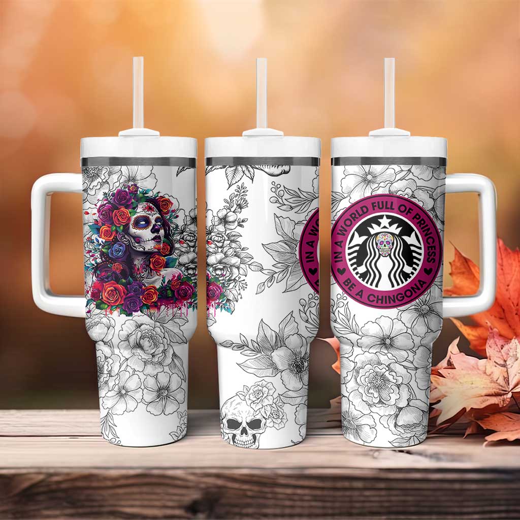 In A World Full Of Princesses Be A Chingona Tumbler With Handle Dia De Los Muertos Flower Spanish Slang