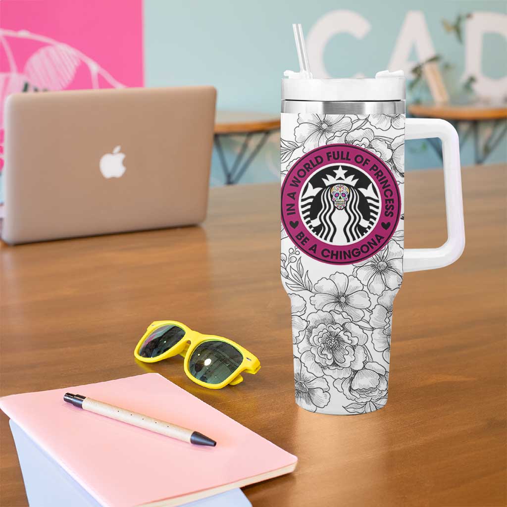In A World Full Of Princesses Be A Chingona Tumbler With Handle Dia De Los Muertos Flower Spanish Slang