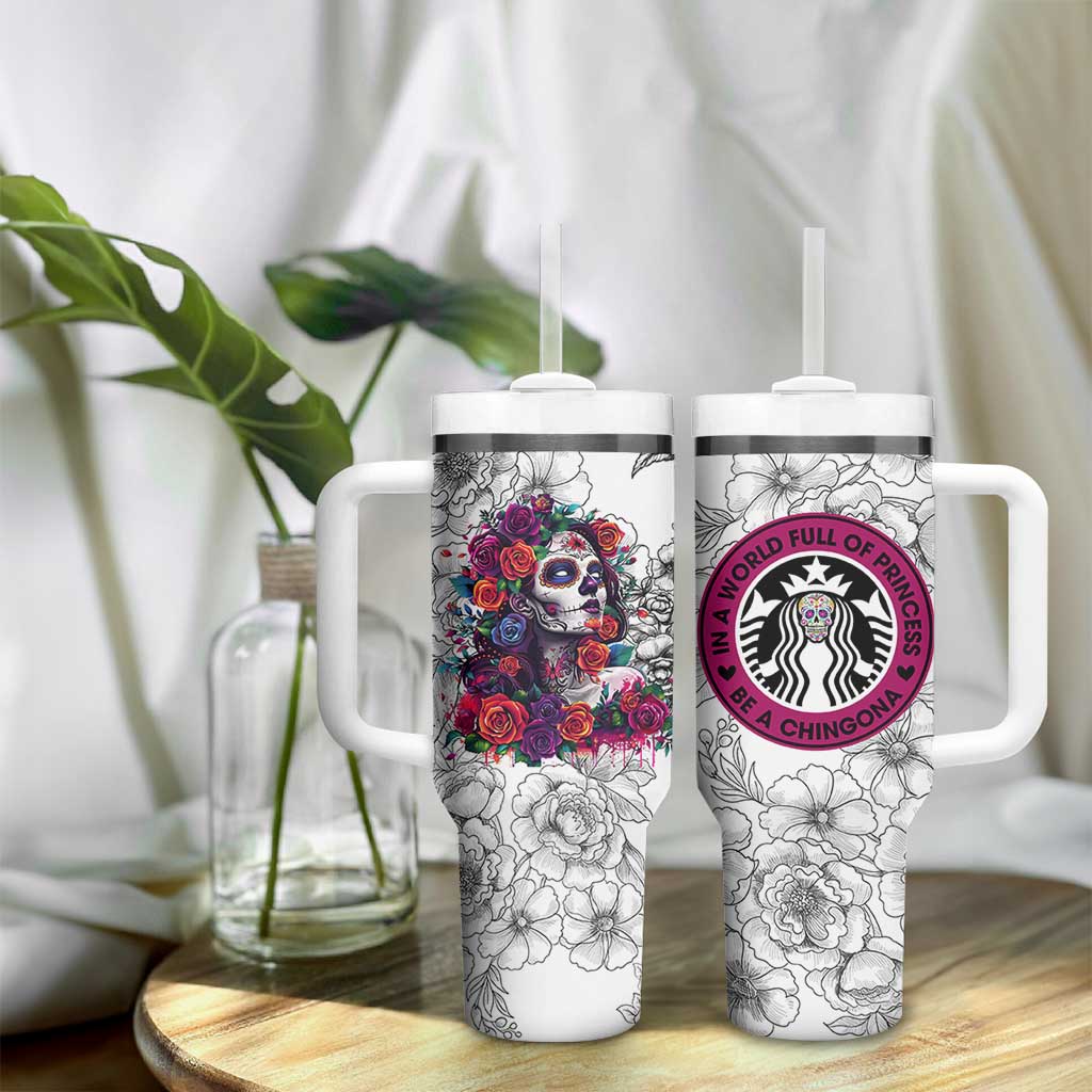 In A World Full Of Princesses Be A Chingona Tumbler With Handle Dia De Los Muertos Flower Spanish Slang