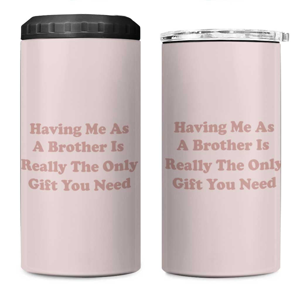 Funny Sister Gifts 4 in 1 Can Cooler Tumbler Having Me As A Brother Is The Only Gift You Need - Wonder Print Shop