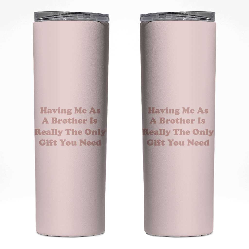 Funny Sister Gifts Skinny Tumbler Having Me As A Brother Is The Only Gift You Need - Wonder Print Shop