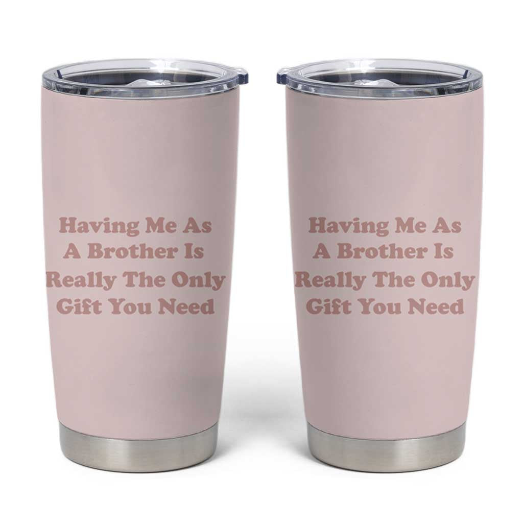 Funny Sister Gifts Tumbler Cup Having Me As A Brother Is The Only Gift You Need - Wonder Print Shop
