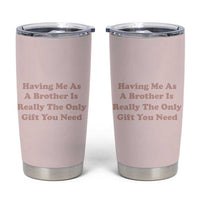 Funny Sister Gifts Tumbler Cup Having Me As A Brother Is The Only Gift You Need - Wonder Print Shop