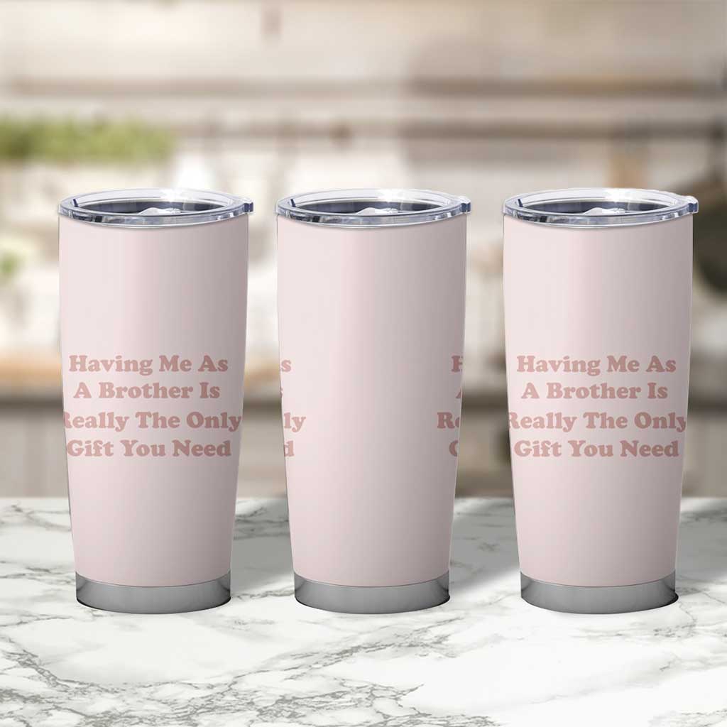 Funny Sister Gifts Tumbler Cup Having Me As A Brother Is The Only Gift You Need - Wonder Print Shop